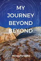 Călătoria mea dincolo de dincolo: O înregistrare autobiografică a chemării spre adânc în căutarea intimității cu Dumnezeu - My Journey Beyond Beyond: An autobiographical record of deep calling to deep in pursuit of intimacy with God