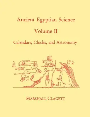 Ancient Egyptian Science: A Source Book. Volume Two: Calendars, Clocks, and Astronomy