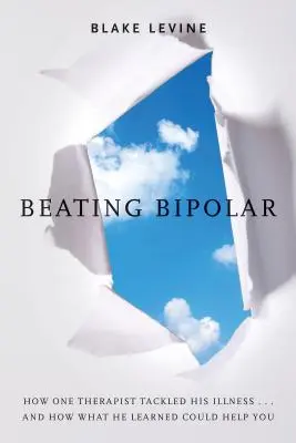 Învingând bipolaritatea: How One Therapist Tackled His Illness ... and How What He Learned Could Help You! - Beating Bipolar: How One Therapist Tackled His Illness . . . and How What He Learned Could Help You!