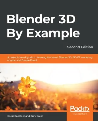 Blender 3D de exemplu.: Un ghid bazat pe proiecte pentru a învăța cele mai recente Blender 3D, motorul de randare EEVEE și Grease Pencil - Blender 3D By Example.: A project-based guide to learning the latest Blender 3D, EEVEE rendering engine, and Grease Pencil