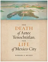 Moartea orașului aztec Tenochtitlan, viața orașului Mexic - The Death of Aztec Tenochtitlan, the Life of Mexico City