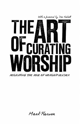 Arta de a conserva închinarea: Reshaping the Role of Worship Leader (Remodelarea rolului liderului de închinare) - The Art of Curating Worship: Reshaping the Role of Worship Leader