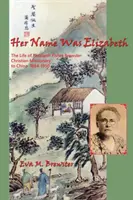 Numele ei era Elizabeth: Viața lui Elizabeth Fisher Brewster, misionară creștină în China 1884-1950 - Her Name Was Elizabeth: The Life of Elizabeth Fisher Brewster, Christian Missionary to China 1884-1950