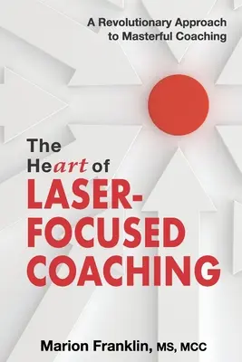 The HeART of Laser-Focused Coaching: O abordare revoluționară pentru un coaching magistral - The HeART of Laser-Focused Coaching: A Revolutionary Approach to Masterful Coaching