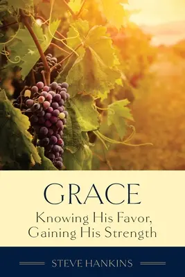Harul: Cunoașterea favorurilor Sale, dobândirea puterii Sale - Grace: Knowing His Favor, Gaining His Strength