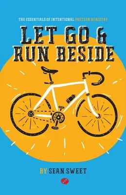 Lasă-te dus și aleargă alături: Esențiale ale Ministerului Intentional Preteen - Let Go and Run Beside: Essentials of Intentional Preteen Ministry