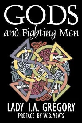 Zei și bărbați luptători by Lady I. A. Gregory, Ficțiune, Fantezie, Literatură, Basme, Basme populare, Legende și mitologie - Gods and Fighting Men by Lady I. A. Gregory, Fiction, Fantasy, Literary, Fairy Tales, Folk Tales, Legends & Mythology