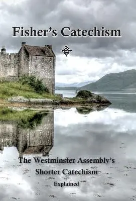 Catehismul lui Fisher: Catehismul mai scurt al Adunării de la Westminster explicat - Fisher's Catechism: The Westminster Assembly's Shorter Catechism Explained