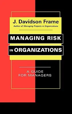 Gestionarea riscurilor în organizații: Un ghid pentru manageri - Managing Risk in Organizations: A Guide for Managers
