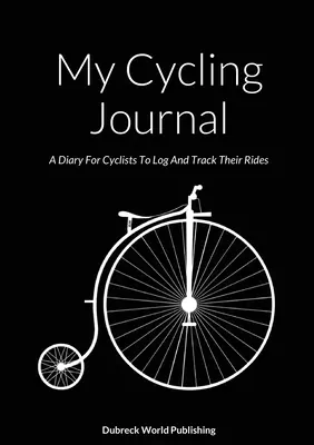 Jurnalul meu de ciclism: Un jurnal pentru bicicliști pentru a-și înregistra și urmări cursele - My Cycling Journal: A Diary For Cyclists To Log And Track Their Rides