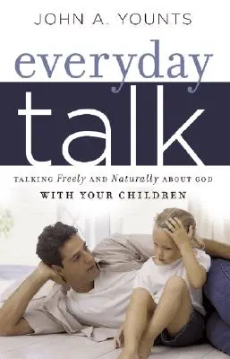 Conversația de zi cu zi: Vorbind liber și natural despre Dumnezeu cu copiii tăi - Everyday Talk: Talking Freely and Naturally about God with Your Children