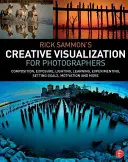 Rick Sammon's Creative Visualization for Photographers: Compoziție, expunere, iluminare, învățare, experimentare, stabilirea obiectivelor, motivație și multe altele - Rick Sammon's Creative Visualization for Photographers: Composition, Exposure, Lighting, Learning, Experimenting, Setting Goals, Motivation and More