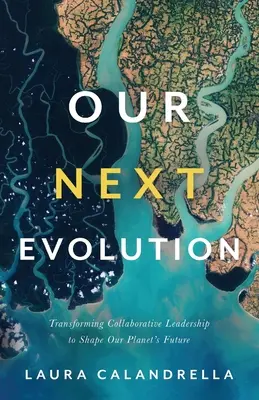 Următoarea noastră evoluție: Transformarea leadership-ului colaborativ pentru a modela viitorul planetei noastre - Our Next Evolution: Transforming Collaborative Leadership to Shape Our Planet's Future