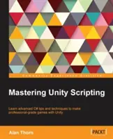 Mastering Unity Scripting: Învățați sfaturi și tehnici avansate C# pentru a face jocuri de nivel profesional cu Unity - Mastering Unity Scripting: Learn advanced C# tips and techniques to make professional-grade games with Unity