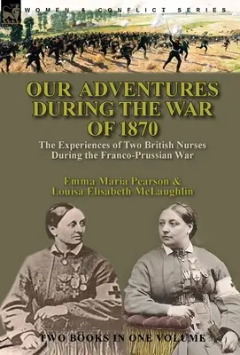 Aventurile noastre în timpul războiului din 1870: experiențele a două infirmiere britanice în timpul războiului franco-prusac (Our Adventures During the War of 1870: the Experiences of Two British Nurses During the Franco-Prussian War) - Our Adventures During the War of 1870: the Experiences of Two British Nurses During the Franco-Prussian War
