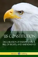 Constituția SUA: Declarația de Independență, Declarația Drepturilor și Amendamentele - US Constitution: Declaration of Independence, Bill of Rights, and Amendments