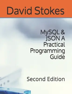 MySQL & JSON Un ghid practic de programare: Ediția a doua - MySQL & JSON A Practical Programming Guide: Second Edition