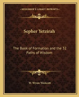 Sepher Yetzirah: Cartea formării și cele 32 de căi ale înțelepciunii - Sepher Yetzirah: The Book of Formation and the 32 Paths of Wisdom