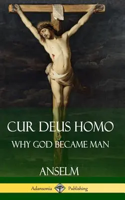 Cur Deus Homo: De ce a devenit Dumnezeu om (Hardcover) - Cur Deus Homo: Why God Became Man (Hardcover)
