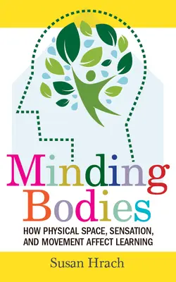Minding Bodies: Modul în care spațiul fizic, senzația și mișcarea afectează învățarea - Minding Bodies: How Physical Space, Sensation, and Movement Affect Learning