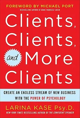 Clienți, clienți și mai mulți clienți: Crearea unui flux nesfârșit de noi afaceri cu puterea psihologiei - Clients, Clients, and More Clients: Create an Endless Stream of New Business with the Power of Psychology