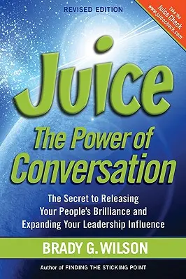 Suc: Puterea conversației - Secretul eliberării strălucirii oamenilor dvs. și al extinderii influenței dvs. de lider - Juice: The Power of Conversation -- The Secret to Releasing Your People's Brilliance and Expanding Your Leadership Influence