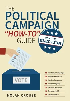 The Political Campaign How-to Guide: Câștigă alegerile - The Political Campaign How-to Guide: Win The Election