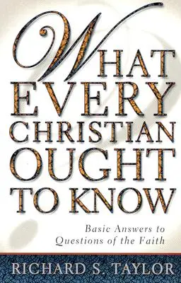 Ce trebuie să știe fiecare creștin: Răspunsuri de bază la întrebări de credință - What Every Christian Ought to Know: Basic Answers to Questions of the Faith