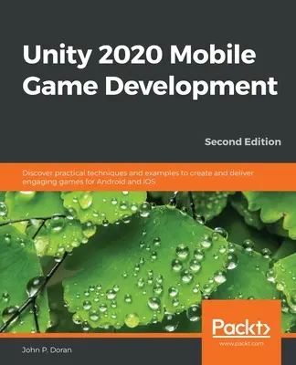 Unity 2020 Mobile Game Development: Descoperiți tehnici și exemple practice pentru a crea și livra jocuri captivante pentru Android și iOS - Unity 2020 Mobile Game Development: Discover practical techniques and examples to create and deliver engaging games for Android and iOS