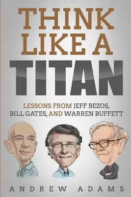 Gândește ca un titan: Lecții de la Jeff Bezos, Bill Gates și Warren Buffett - Think Like a Titan: Lessons from Jeff Bezos, Bill Gates and Warren Buffett