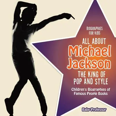 Biografii pentru copii - Totul despre Michael Jackson: Regele muzicii pop și al stilului - Cărți pentru copii cu biografii ale oamenilor faimoși - Biographies for Kids - All about Michael Jackson: The King of Pop and Style - Children's Biographies of Famous People Books
