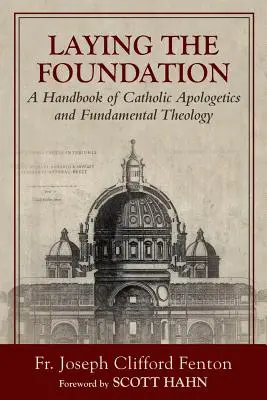Laying the Foundation: Un manual de apologetică catolică și teologie fundamentală - Laying the Foundation: A Handbook of Catholic Apologetics and Fundamental Theology