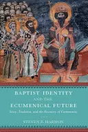 Identitatea baptistă și viitorul ecumenic: Povestea, tradiția și recuperarea comunității - Baptist Identity and the Ecumenical Future: Story, Tradition, and the Recovery of Community