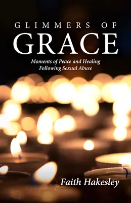 Glimmers of Grace: Momente de pace și vindecare în urma abuzului sexual - Glimmers of Grace: Moments of Peace and Healing Following Sexual Abuse