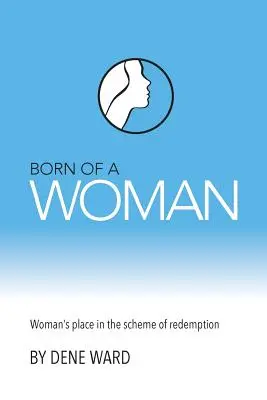 Născut din femeie: Locul femeii în planul răscumpărării (Woman's Place in the Scheme of Redemption) - Born of a Woman: Woman's Place in the Scheme of Redemption