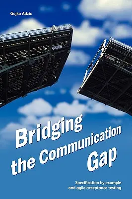 Reducerea decalajului de comunicare: Specificarea prin exemplu și testarea de acceptare Agile - Bridging the Communication Gap: Specification by Example and Agile Acceptance Testing