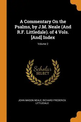 A Commentary on the Psalms, by J.M. Neale (and R.F. Littledale). of 4 Vols. [și] Index; Volumul 2 - A Commentary on the Psalms, by J.M. Neale (and R.F. Littledale). of 4 Vols. [and] Index; Volume 2