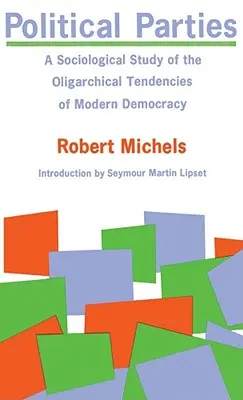 Partidele politice: Un studiu sociologic al tendințelor oligarhice ale democrației moderne - Political Parties: A Sociological Study of the Oligarchical Tendencies of Modern Democracy