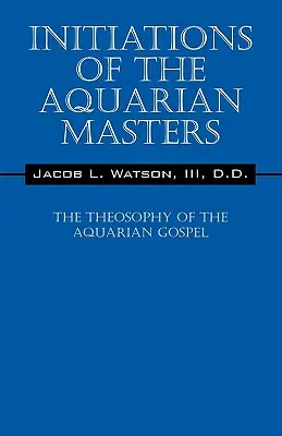 Inițiații ale Maeștrilor Vărsătorului: Teosofia Evangheliei Vărsătorului - Initiations of the Aquarian Masters: The Theosophy of the Aquarian Gospel