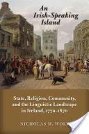 O insulă vorbitoare de irlandeză: Stat, religie, comunitate și peisajul lingvistic în Irlanda, 1770-1870 - An Irish-Speaking Island: State, Religion, Community, and the Linguistic Landscape in Ireland, 1770-1870