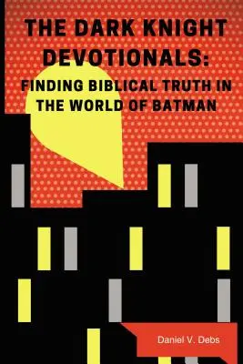 Devoționalele Cavalerului Negru: Găsirea adevărului biblic în lumea lui Batman - The Dark Knight Devotionals: Finding Biblical Truth in the World of Batman