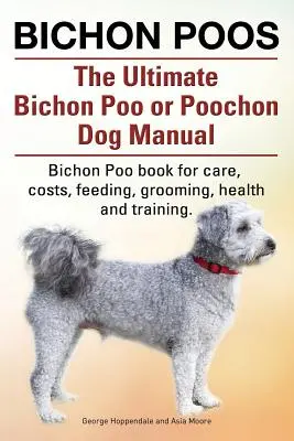 Bichon Poos. The Ultimate Bichon Poo or Poochon Dog Manual. Bichon Poo carte pentru îngrijire, - Bichon Poos. The Ultimate Bichon Poo or Poochon Dog Manual. Bichon Poo book for care,