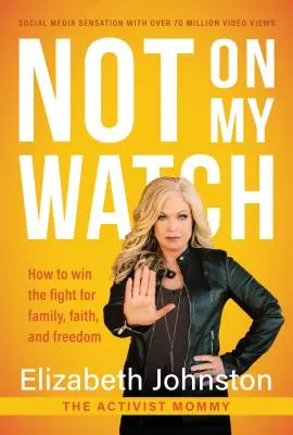 Nu pe ceasul meu: Cum să câștigăm lupta pentru familie, credință și libertate - Not on My Watch: How to Win the Fight for Family, Faith and Freedom
