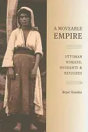 A Moveable Empire: Nomazi, migranți și refugiați otomani - A Moveable Empire: Ottoman Nomads, Migrants, and Refugees