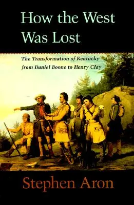 Cum a fost pierdut Vestul: Transformarea statului Kentucky de la Daniel Boone la Henry Clay - How the West Was Lost: The Transformation of Kentucky from Daniel Boone to Henry Clay