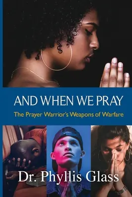 Și când ne rugăm: Armele de război ale războinicului rugăciunii - And When We Pray: The Prayer Warrior's Weapons of Warfare