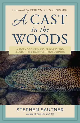 A Cast in the Woods: O poveste despre pescuitul la muscă, fracturare și inundații în inima țării păstrăvilor - A Cast in the Woods: A Story of Fly Fishing, Fracking, and Floods in the Heart of Trout Country