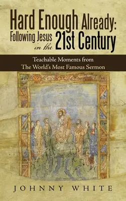Destul de greu deja: Urmându-l pe Iisus în secolul XXI: Momente de învățat din cea mai faimoasă predică din lume - Hard Enough Already: Following Jesus in the 21St Century: Teachable Moments from the World's Most Famous Sermon