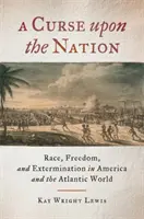 Un blestem asupra națiunii: Rasă, libertate și exterminare în America și în lumea atlantică - A Curse Upon the Nation: Race, Freedom, and Extermination in America and the Atlantic World