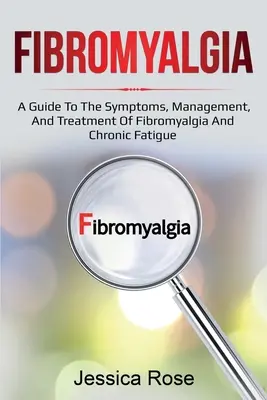 Fibromialgia: Un ghid al simptomelor, gestionării și tratamentului fibromialgiei și oboselii cronice - Fibromyalgia: A Guide to the Symptoms, Management, and Treatment of Fibromyalgia and Chronic Fatigue
